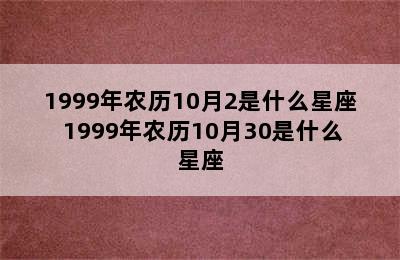 1999年农历10月2是什么星座 1999年农历10月30是什么星座